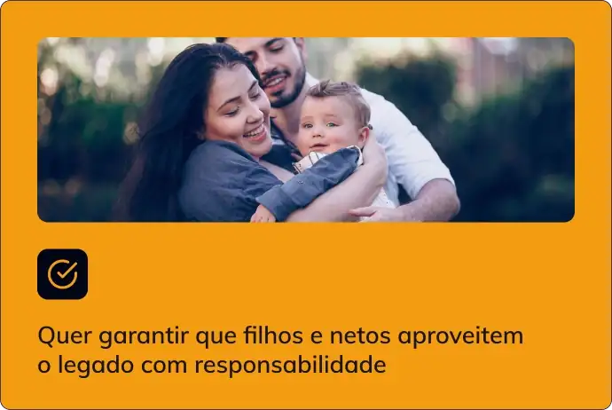 Quer garantir que filhos e netos aproveitem o legado com responsabilidade